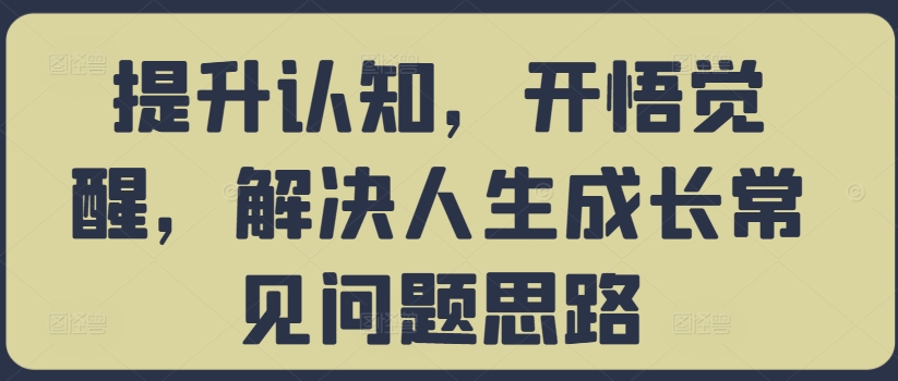 提升认知,开悟觉醒,解决人生成长常见问题思路-第1张图片-我要自学网 提升认知,开悟觉醒,解决人生成长常见问题思路-第1张图片-我要自学网