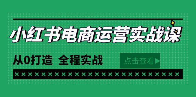 (9946期)最新小红书·电商运营实战课，从0打造 全程实战(65节视频课)-第1张图片-我要自学网