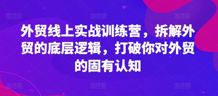 外贸线上实战训练营,拆解外贸的底层逻辑,打破你对外贸的固有认知-第1张图片-我要自学网 外贸线上实战训练营,拆解外贸的底层逻辑,打破你对外贸的固有认知-第1张图片-我要自学网