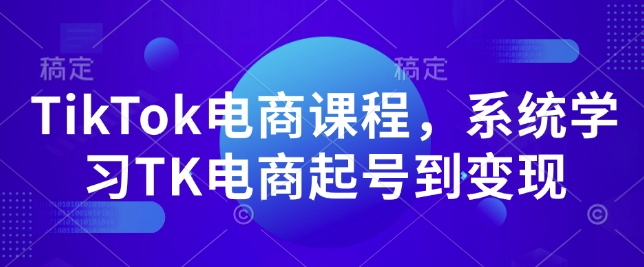 TikTok电商课程,系统学习TK电商起号到变现-第1张图片-我要自学网 TikTok电商课程,系统学习TK电商起号到变现-第1张图片-我要自学网
