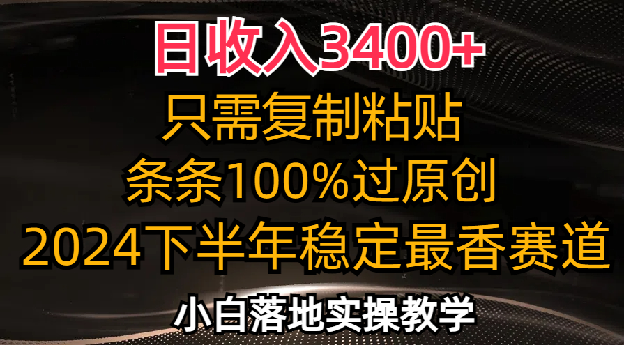 日收入3400+，只需复制粘贴，条条过原创，2024下半年最香赛道，小白也…-第1张图片-我要自学网