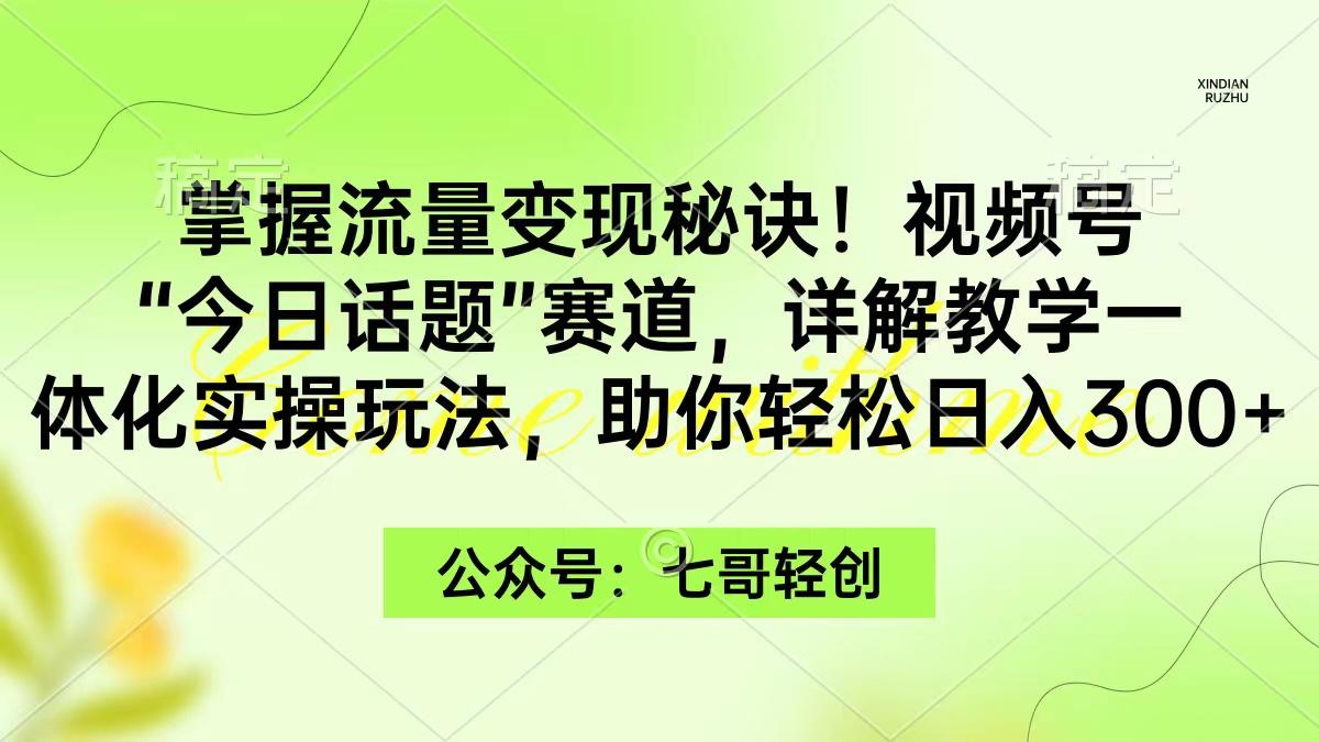 (9437期)掌握流量变现秘诀!视频号“今日话题”赛道,一体化实操玩法,助你日入300+-第1张图片-我要自学网 (9437期)掌握流量变现秘诀!视频号“今日话题”赛道,一体化实操玩法,助你日入300+-第1张图片-我要自学网