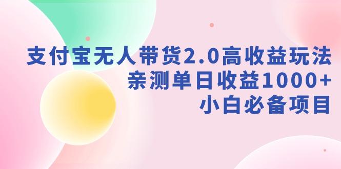 支付宝无人带货2.0高收益玩法，亲测单日收益1000+，小白必备项目-第1张图片-我要自学网