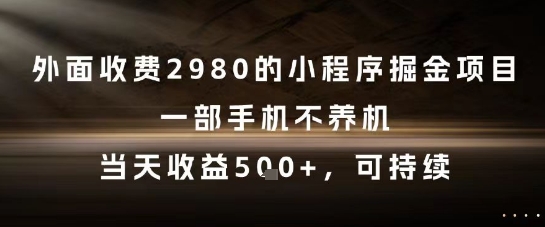 外面收费2980的小程序掘金项目，一部手机不养机，当天收益5张+，可持续【揭秘】-第1张图片-我要自学网