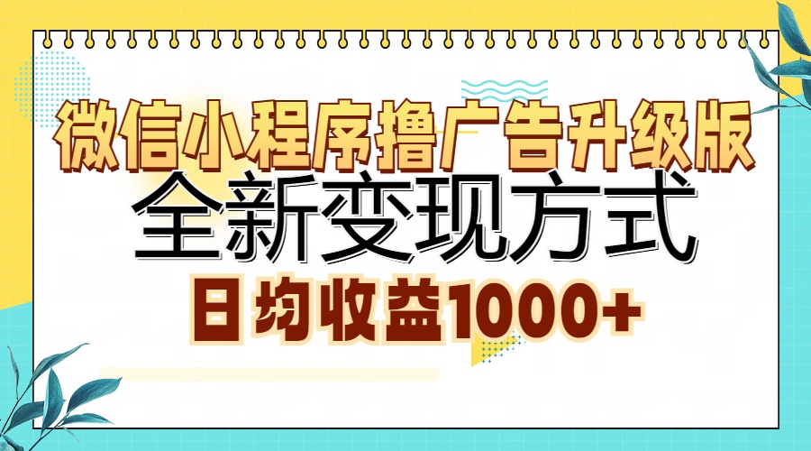 微信小程序撸广告升级版，全新变现方式，日均收益1000+-第1张图片-我要自学网