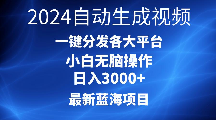 2024最新蓝海项目AI一键生成爆款视频分发各大平台轻松日入3000+，小白…-第1张图片-我要自学网