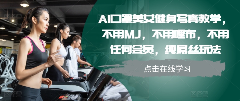 AI口罩美女健身写真教学，不用MJ，不用哩布，不用任何会员，纯屌丝玩法-第1张图片-我要自学网