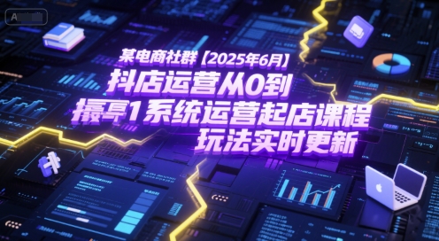某电商社群【2025年6月】抖店运营从0到1系统运营起店课程,抖店最新玩法实时更新-第1张图片-我要自学网 某电商社群【2025年6月】抖店运营从0到1系统运营起店课程,抖店最新玩法实时更新-第1张图片-我要自学网