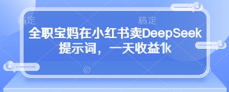 全职宝妈在小红书卖DeepSeek提示词,一天收益1k-第1张图片-我要自学网 全职宝妈在小红书卖DeepSeek提示词,一天收益1k-第1张图片-我要自学网