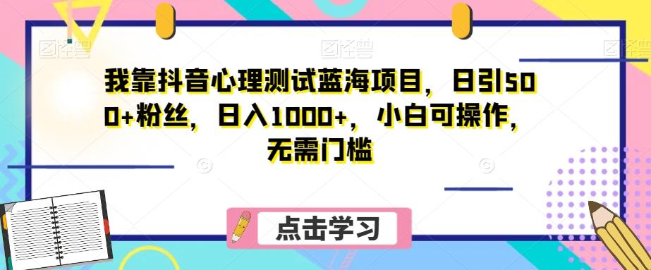我靠抖音心理测试蓝海项目,日引500+粉丝,日入1000+,小白可操作,无需门槛(附3G素材)-第1张图片-我要自学网 我靠抖音心理测试蓝海项目,日引500+粉丝,日入1000+,小白可操作,无需门槛(附3G素材)-第1张图片-我要自学网