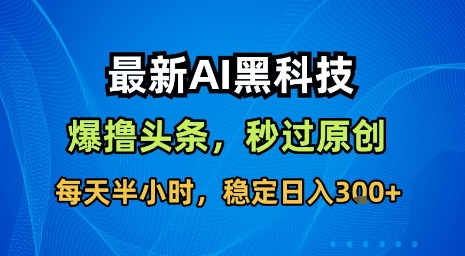 最新AI黑科技软件撸头条搬运,无需任何指令,秒过原创,每天半小时,稳定日入3张【揭秘】-第1张图片-我要自学网 最新AI黑科技软件撸头条搬运,无需任何指令,秒过原创,每天半小时,稳定日入3张【揭秘】-第1张图片-我要自学网