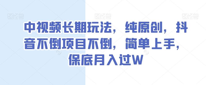 中视频长期玩法,纯原创,抖音不倒项目不倒,简单上手,保底月入过W【揭秘】-第1张图片-我要自学网 中视频长期玩法,纯原创,抖音不倒项目不倒,简单上手,保底月入过W【揭秘】-第1张图片-我要自学网