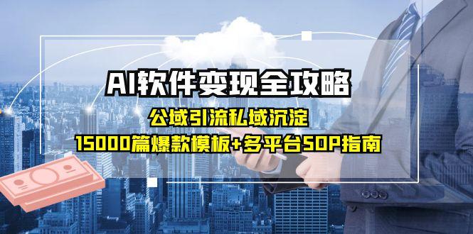AI软件变现全攻略：公域引流私域沉淀，15000篇爆款模板+多平台SOP指南-第1张图片-我要自学网