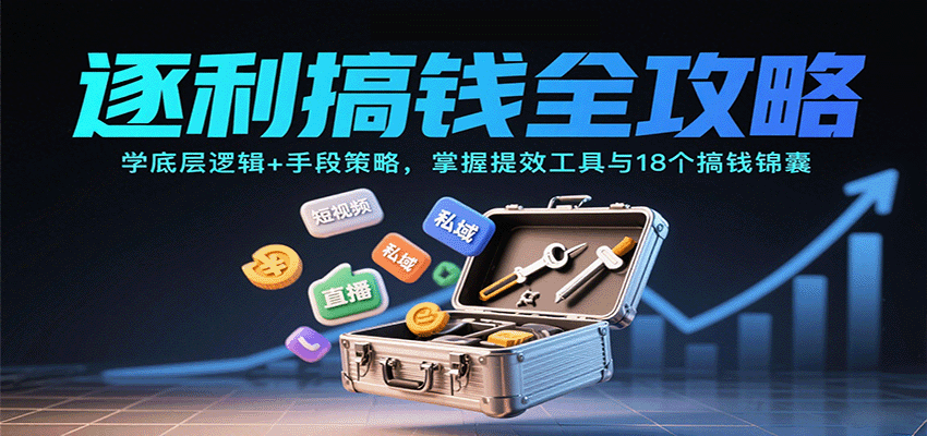 逐利搞钱全攻略：学底层逻辑+手段策略，掌握提效工具与18个搞钱锦囊-第1张图片-我要自学网