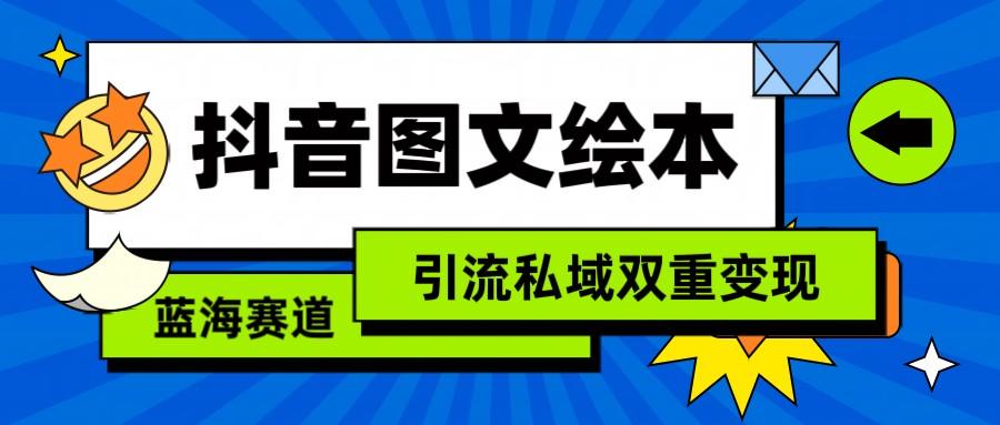 抖音图文绘本，蓝海赛道，引流私域双重变现-第1张图片-我要自学网