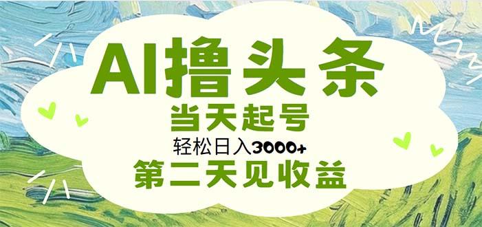 AI撸头条，轻松日入3000+无脑操作，当天起号，第二天见收益-第1张图片-我要自学网