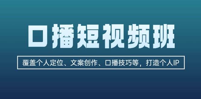 口播短视频班：覆盖个人定位、文案创作、口播技巧等，打造个人IP-第1张图片-我要自学网