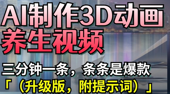 AI制作3D动画养生视频，三分钟一条，条条是爆款(升级版，附提示词)-第1张图片-我要自学网