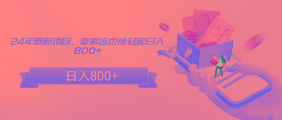 24年最新项目，靠搬运也能轻松日入800+-第1张图片-我要自学网