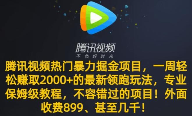 腾讯视频热门暴力掘金项目，一周轻松赚取2000+的最新领跑玩法，专业保姆级教程-第1张图片-我要自学网
