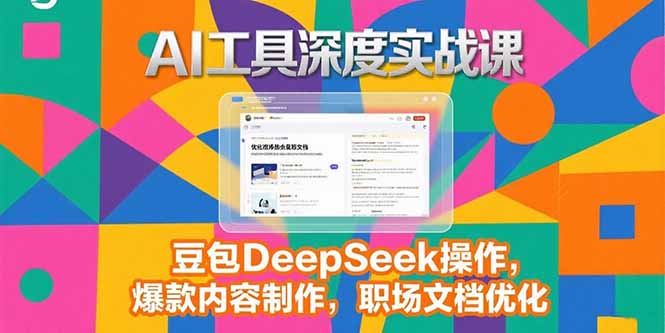 2025AI工具深度实战课，豆包DeepSeek操作，爆款内容制作，职场文档优化-第1张图片-我要自学网
