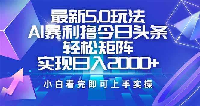 今日头条最新5.0玩法，思路简单，复制粘贴，轻松实现矩阵日入2000+-第1张图片-我要自学网