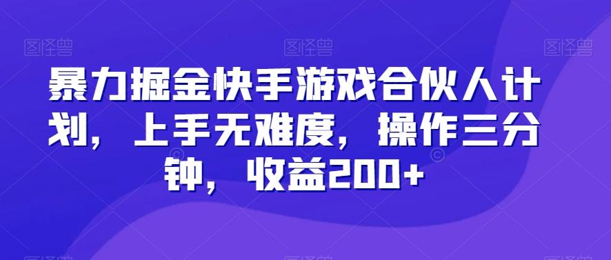 暴力掘金快手游戏合伙人计划，上手无难度，操作三分钟，收益200+-第1张图片-我要自学网