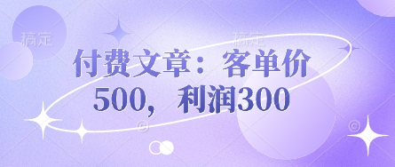 付费文章：客单价500，利润300-第1张图片-我要自学网