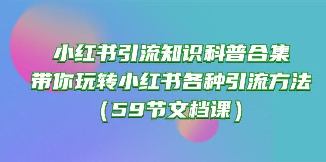 小红书引流知识科普合集，带你玩转小红书各种引流方法(59节文档课-第1张图片-我要自学网