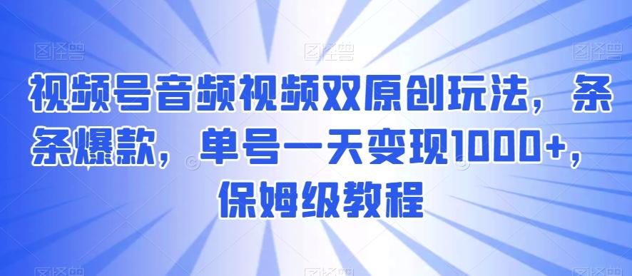 视频号音频视频双原创玩法,条条爆款,单号一天变现1000+,保姆级教程【揭秘】-第1张图片-我要自学网 视频号音频视频双原创玩法,条条爆款,单号一天变现1000+,保姆级教程【揭秘】-第1张图片-我要自学网