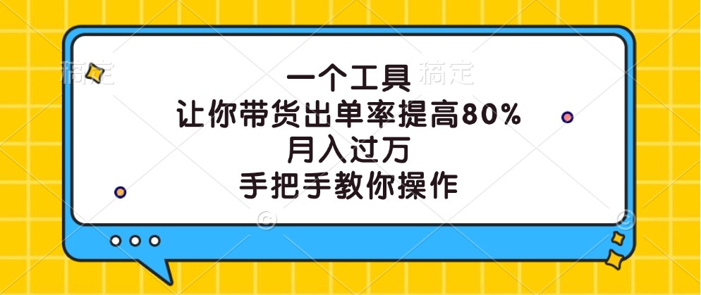 一个工具，让你带货出单率提高80%，月入过万，手把手教你操作-第1张图片-我要自学网