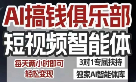 AI搞钱俱乐部短视频智能体，AI智能体实战，抖音+小红书双项目，每天两小时即可轻松变现-第1张图片-我要自学网