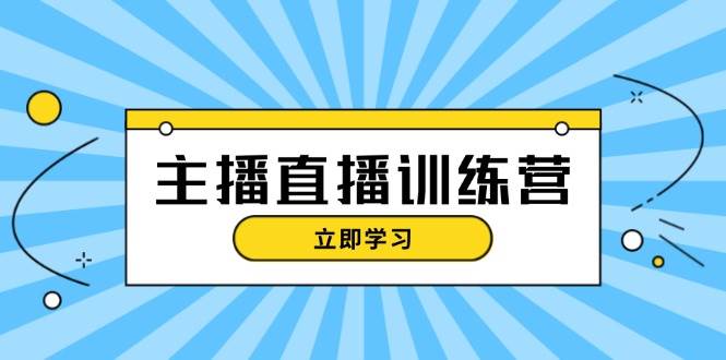 主播直播特训营：抖音直播间运营知识+开播准备+流量考核，轻松上手-第1张图片-我要自学网