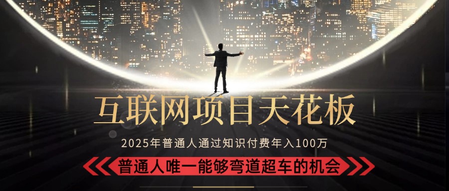2025“互联网项目天花板”：不做韭菜，做镰刀！“月入 10W+ 普通人弯道…-第1张图片-我要自学网