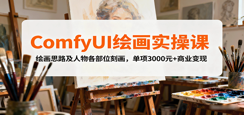 ComfyUI绘画实操课，绘画思路及人物各部位刻画，单项3000元+商业变现-第1张图片-我要自学网