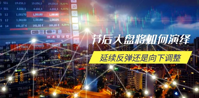 节后大盘将如何演绎，延续反弹还是向下调整，关键时间点和空间位待解-第1张图片-我要自学网