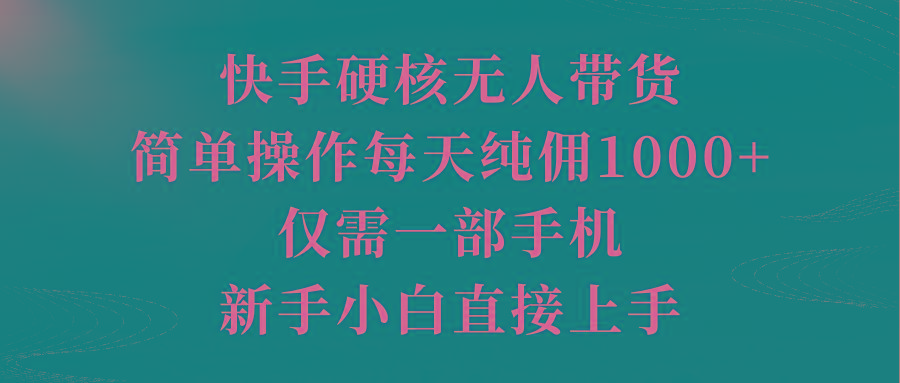 (9861期)快手硬核无人带货,简单操作每天纯佣1000+,仅需一部手机,新手小白直接上手-第1张图片-我要自学网 (9861期)快手硬核无人带货,简单操作每天纯佣1000+,仅需一部手机,新手小白直接上手-第1张图片-我要自学网