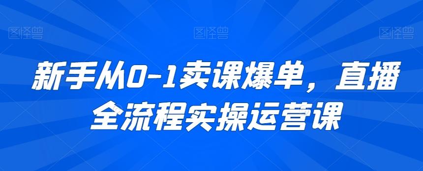 新手从0-1卖课爆单,直播全流程实操运营课-第1张图片-我要自学网 新手从0-1卖课爆单,直播全流程实操运营课-第1张图片-我要自学网