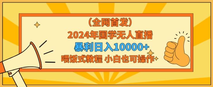 全网首发2024年国学无人直播暴力日入1w,加喂饭式教程,小白也可操作【揭秘】-第1张图片-我要自学网 全网首发2024年国学无人直播暴力日入1w,加喂饭式教程,小白也可操作【揭秘】-第1张图片-我要自学网