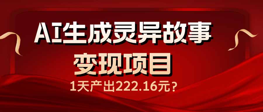 AI生成灵异故事变现项目,1天产出222.16元-第1张图片-我要自学网 AI生成灵异故事变现项目,1天产出222.16元-第1张图片-我要自学网