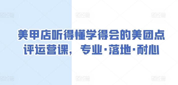 美甲店听得懂学得会的美团点评运营课，专业·落地·耐心-第1张图片-我要自学网