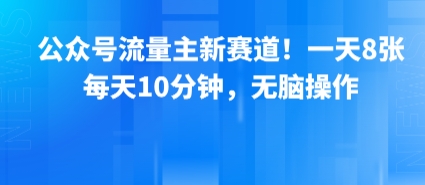 公众号流量主新赛道!一天8张,每天10分钟,无脑操作-第1张图片-我要自学网 公众号流量主新赛道!一天8张,每天10分钟,无脑操作-第1张图片-我要自学网