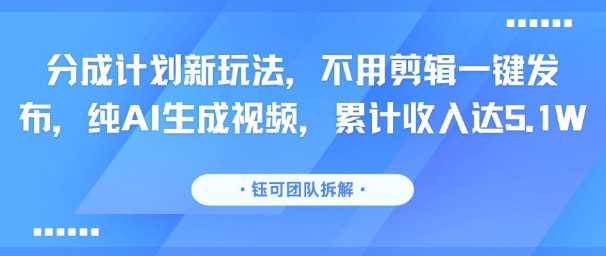 分成计划新玩法,不用剪辑一键发布,纯AI生成视频,累计收入达5.1W-第1张图片-我要自学网 分成计划新玩法,不用剪辑一键发布,纯AI生成视频,累计收入达5.1W-第1张图片-我要自学网