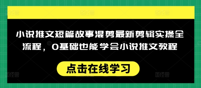小说推文短篇故事混剪最新剪辑实操全流程，0基础也能学会小说推文教程，肯干多发日入多张-第1张图片-我要自学网