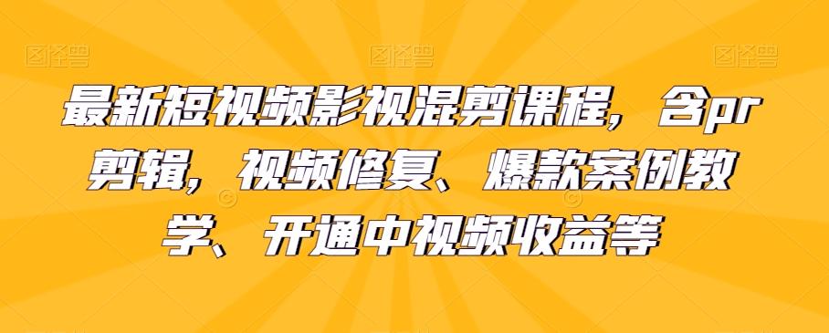 最新短视频影视混剪课程，含pr剪辑，视频修复、爆款案例教学、开通中视频收益等-第1张图片-我要自学网