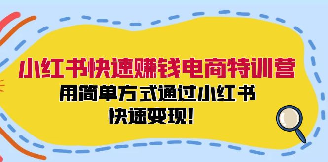 小红书快速赚钱电商特训营：用简单方式通过小红书快速变现！-第1张图片-我要自学网