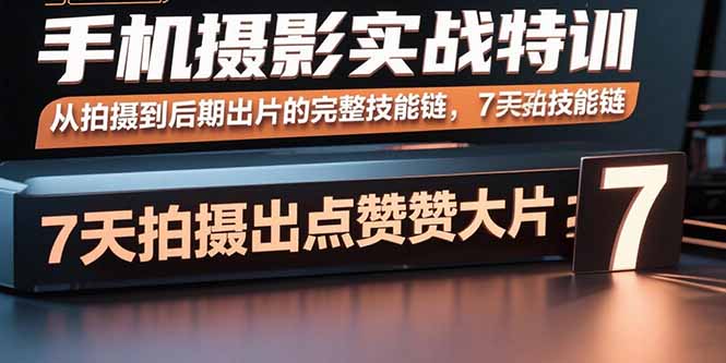 手机摄影实战特训，从拍摄到后期出片的完整技能链，7天拍出点赞大片-第1张图片-我要自学网