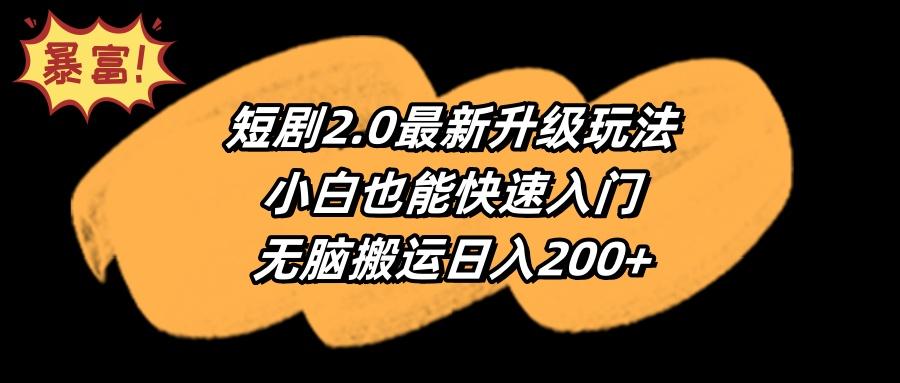 (9375期)短剧2.0最新升级玩法，小白也能快速入门，无脑搬运日入200+-第1张图片-我要自学网