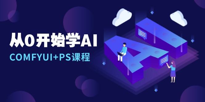 从0开始学AI,COMFYUI+PS课程,安装详解/报错解决/图文创作/线稿控制/等等-第1张图片-我要自学网 从0开始学AI,COMFYUI+PS课程,安装详解/报错解决/图文创作/线稿控制/等等-第1张图片-我要自学网