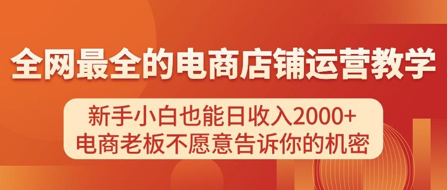电商店铺运营教学，新手小白也能日收入2000+，电商老板不愿意告诉你的机密-第1张图片-我要自学网